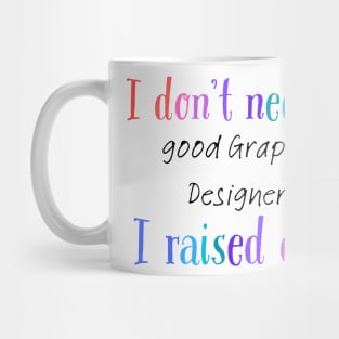 I dont need a good graphic designer i raised one Mug